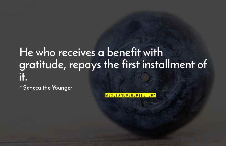Installment Quotes By Seneca The Younger: He who receives a benefit with gratitude, repays Installment Quotes By Seneca The Younger: He who receives a benefit with gratitude, repays