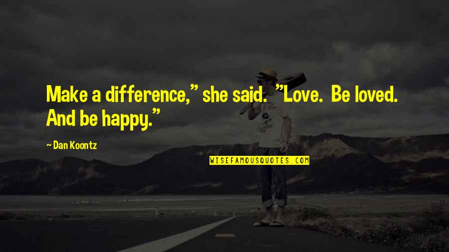 Instalments Quotes By Dan Koontz: Make a difference," she said. "Love. Be loved.