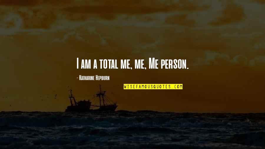 Instalments Quotes By Katharine Hepburn: I am a total me, me, Me person.