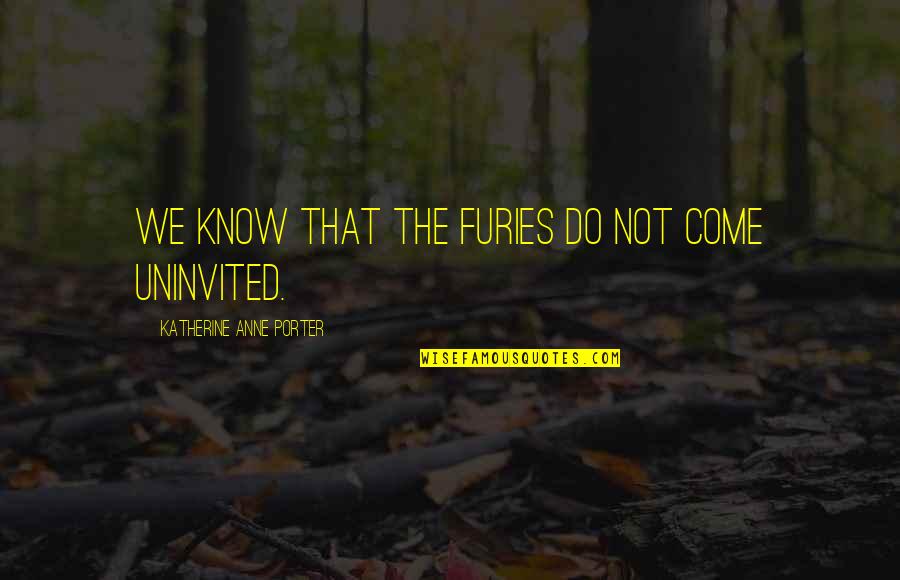 Instalments Quotes By Katherine Anne Porter: We know that the Furies do not come