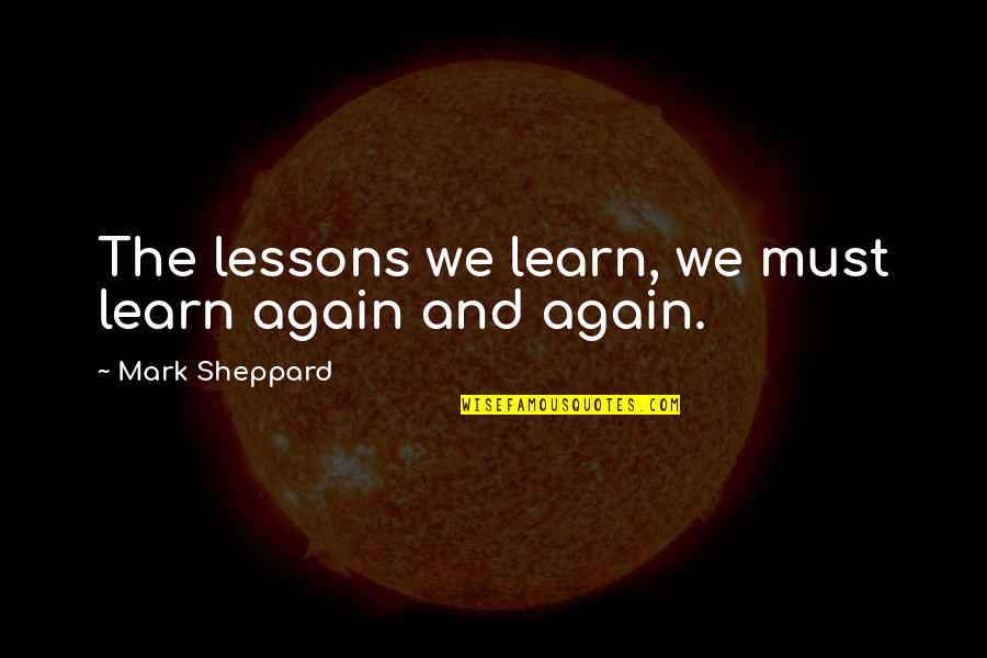 Instalments Quotes By Mark Sheppard: The lessons we learn, we must learn again