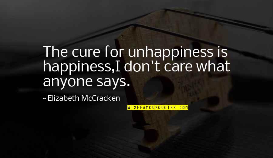 Instalounge Quotes By Elizabeth McCracken: The cure for unhappiness is happiness,I don't care Instalounge Quotes By Elizabeth McCracken: The cure for unhappiness is happiness,I don't care