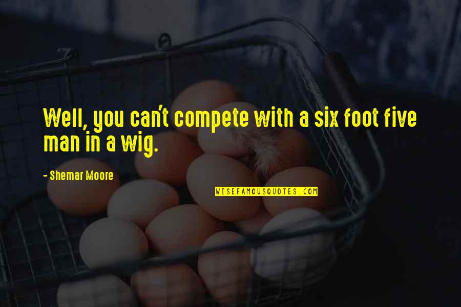 Instanced Wood Quotes By Shemar Moore: Well, you can't compete with a six foot