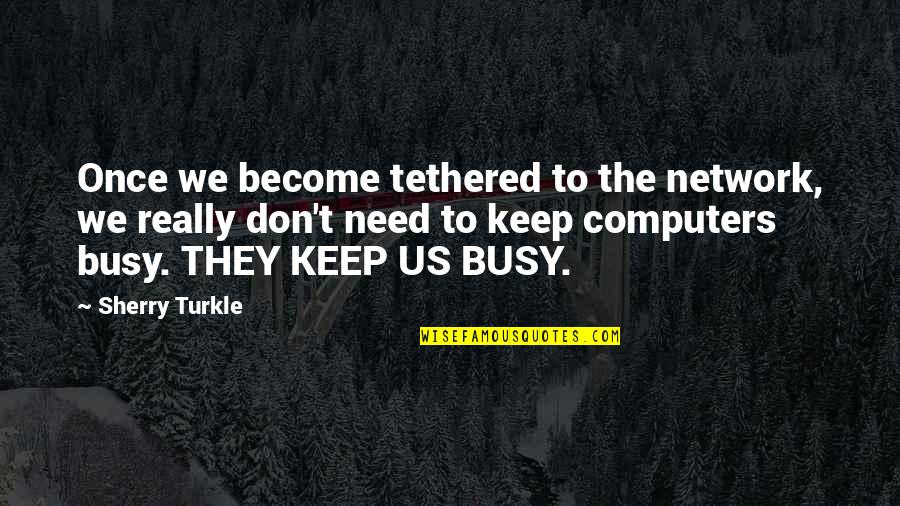 Instanced Wood Quotes By Sherry Turkle: Once we become tethered to the network, we