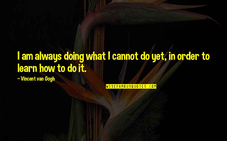 Instances In Tagalog Quotes By Vincent Van Gogh: I am always doing what I cannot do