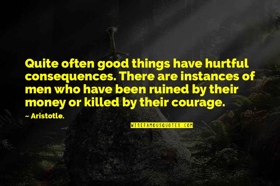 Instances Quotes By Aristotle.: Quite often good things have hurtful consequences. There