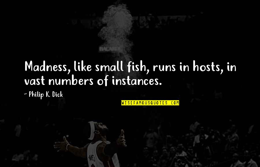 Instances Quotes By Philip K. Dick: Madness, like small fish, runs in hosts, in