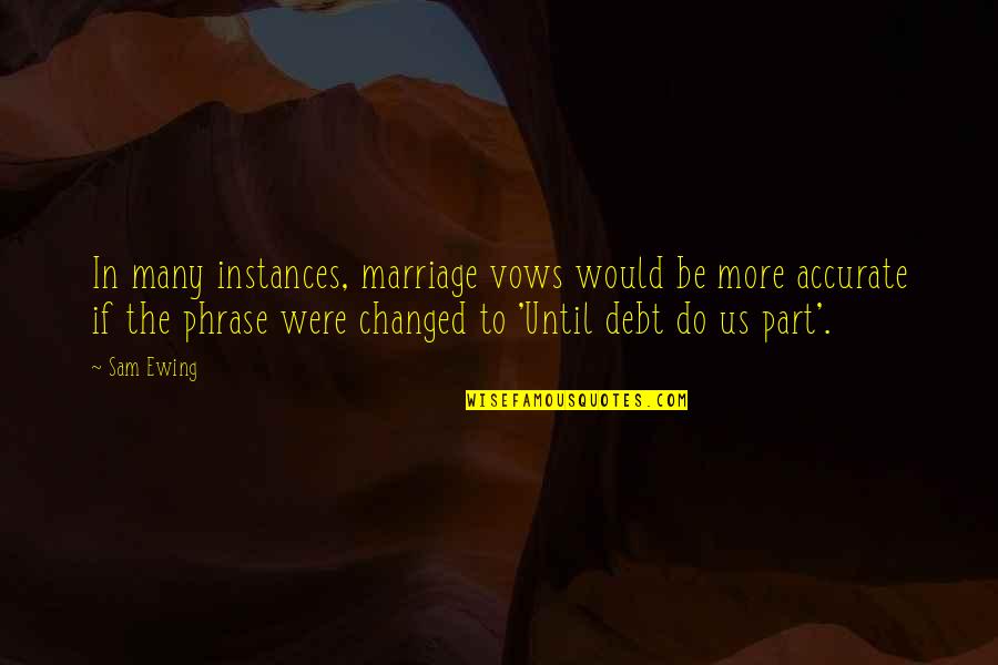 Instances Quotes By Sam Ewing: In many instances, marriage vows would be more