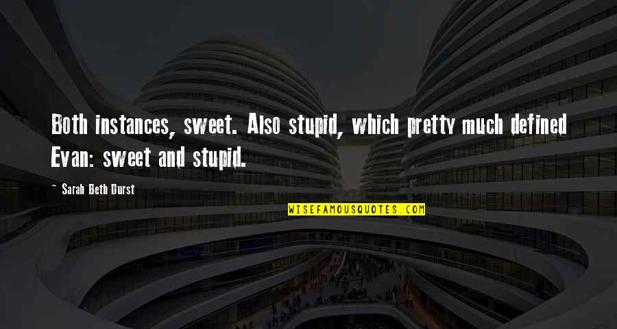 Instances Quotes By Sarah Beth Durst: Both instances, sweet. Also stupid, which pretty much