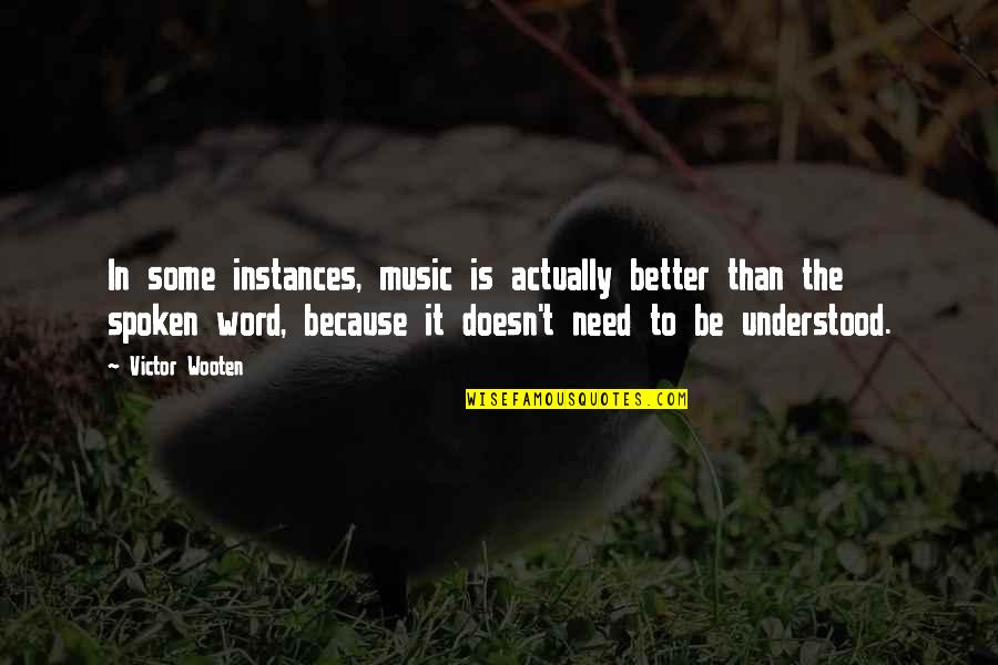 Instances Quotes By Victor Wooten: In some instances, music is actually better than