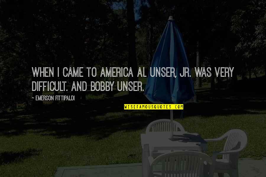 Instancia Definicion Quotes By Emerson Fittipaldi: When I came to America Al Unser, Jr.