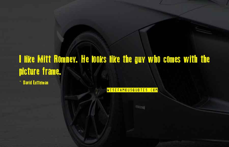Instancia Unica Quotes By David Letterman: I like Mitt Romney. He looks like the