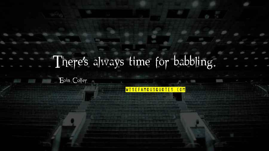 Instancia Unica Quotes By Eoin Colfer: There's always time for babbling. Instancia Unica Quotes By Eoin Colfer: There's always time for babbling.