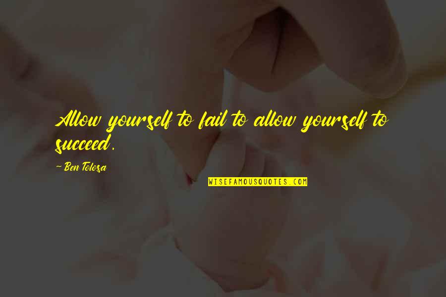 Instancias Quotes By Ben Tolosa: Allow yourself to fail to allow yourself to