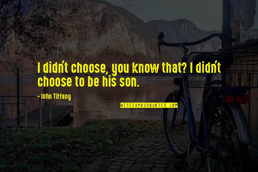 Instansi Sekolah Quotes By John Tiffany: I didn't choose, you know that? I didn't