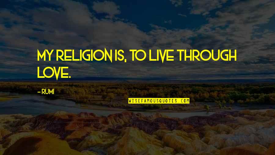 Instansi Sekolah Quotes By Rumi: My religion is, to live through Love.