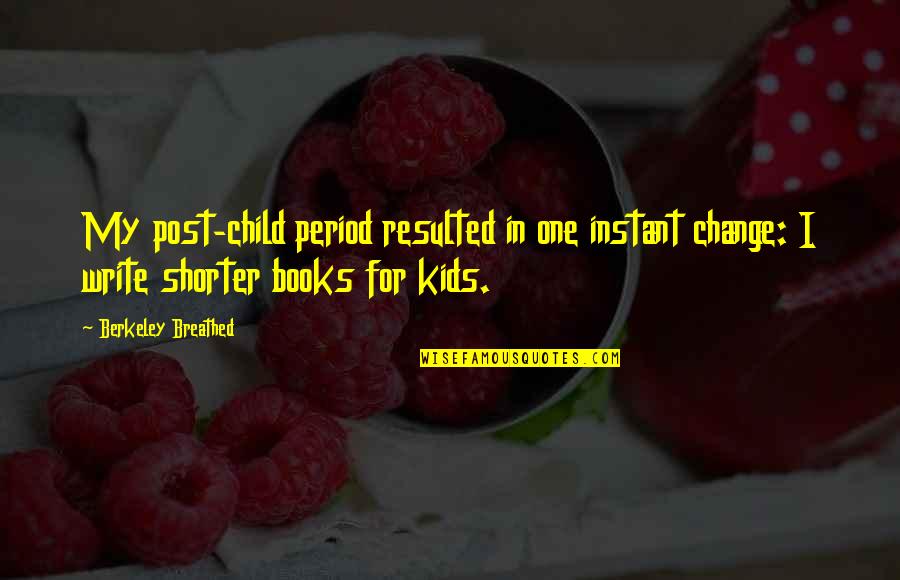 Instant Change Quotes By Berkeley Breathed: My post-child period resulted in one instant change:
