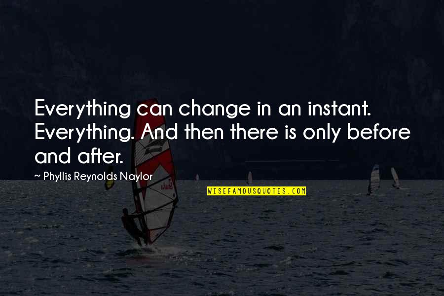 Instant Change Quotes By Phyllis Reynolds Naylor: Everything can change in an instant. Everything. And