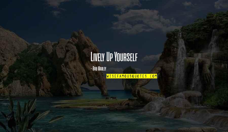 Instant Death Spell Quotes By Bob Marley: Lively Up Yourself