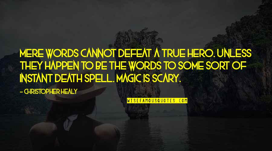 Instant Death Spell Quotes By Christopher Healy: Mere words cannot defeat a true hero. Unless