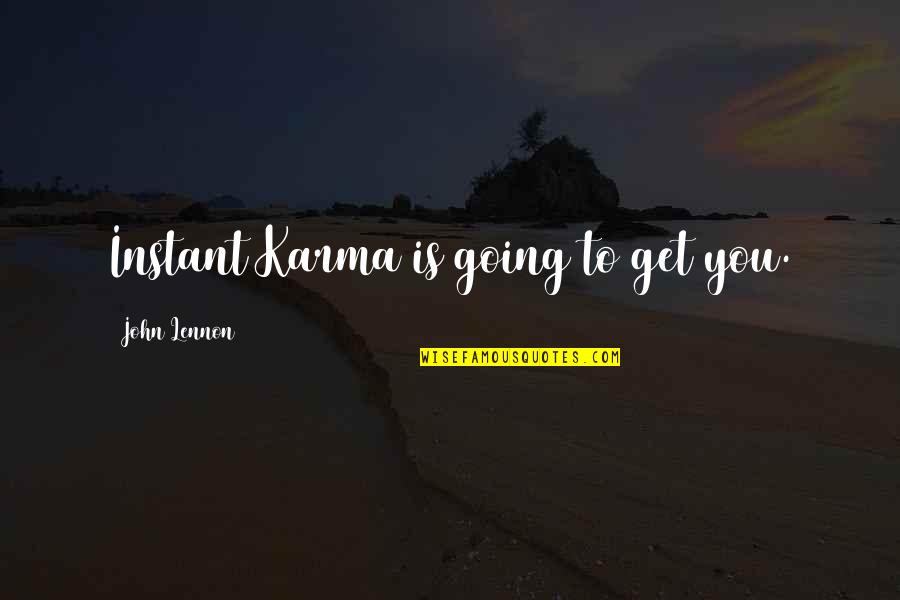 Instant Karma Quotes By John Lennon: Instant Karma is going to get you.