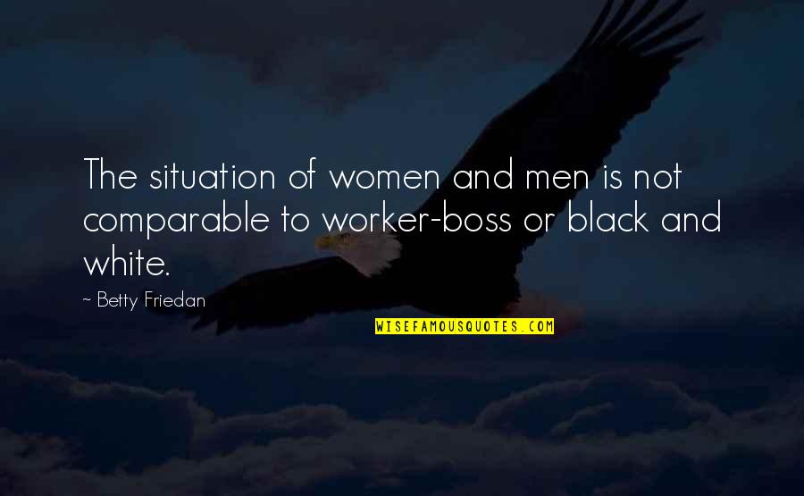 Instant Online Jet Charter Quote Quotes By Betty Friedan: The situation of women and men is not