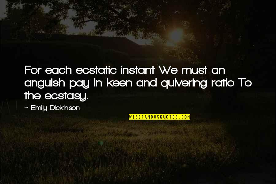 Instant Quotes By Emily Dickinson: For each ecstatic instant We must an anguish