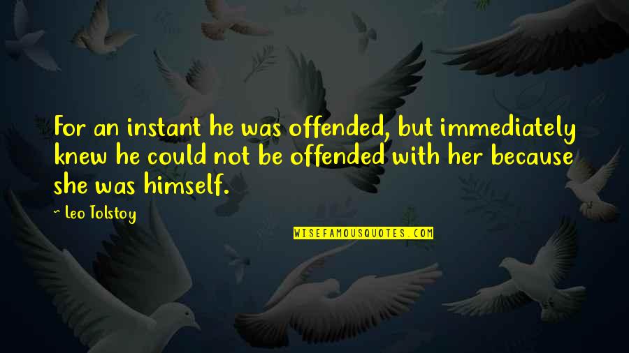 Instant Quotes By Leo Tolstoy: For an instant he was offended, but immediately