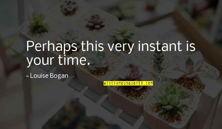 Instant Quotes By Louise Bogan: Perhaps this very instant is your time.