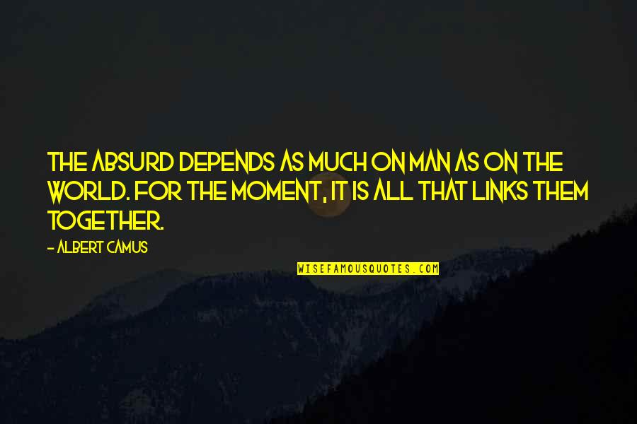 Instant Replay Quotes By Albert Camus: The absurd depends as much on man as