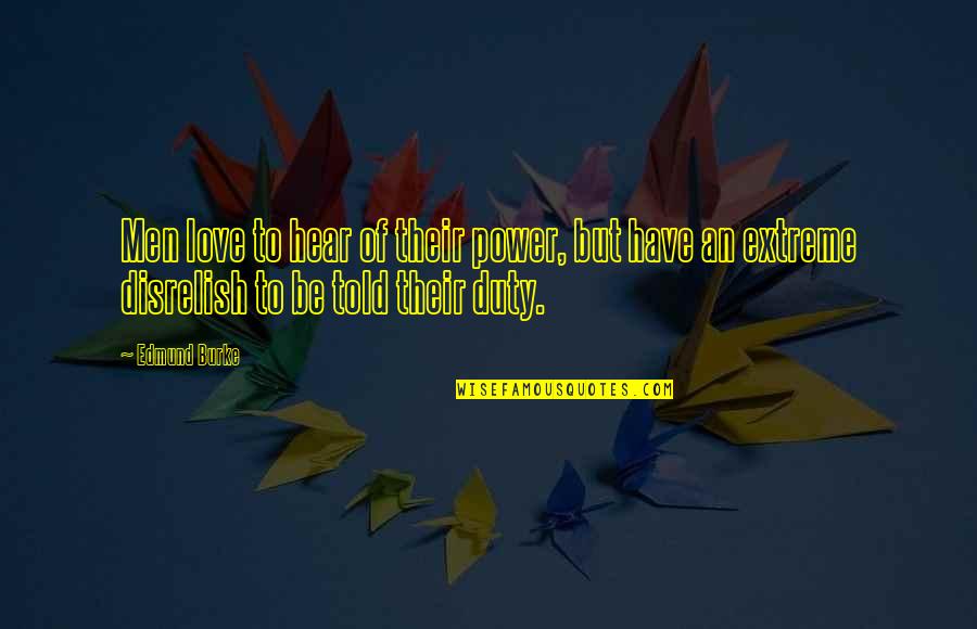 Instant Success Quotes By Edmund Burke: Men love to hear of their power, but Instant Success Quotes By Edmund Burke: Men love to hear of their power, but
