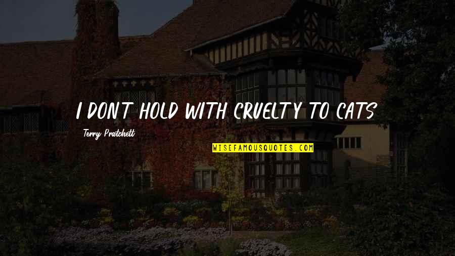 Instant Success Quotes By Terry Pratchett: I DON'T HOLD WITH CRUELTY TO CATS. Instant Success Quotes By Terry Pratchett: I DON'T HOLD WITH CRUELTY TO CATS.