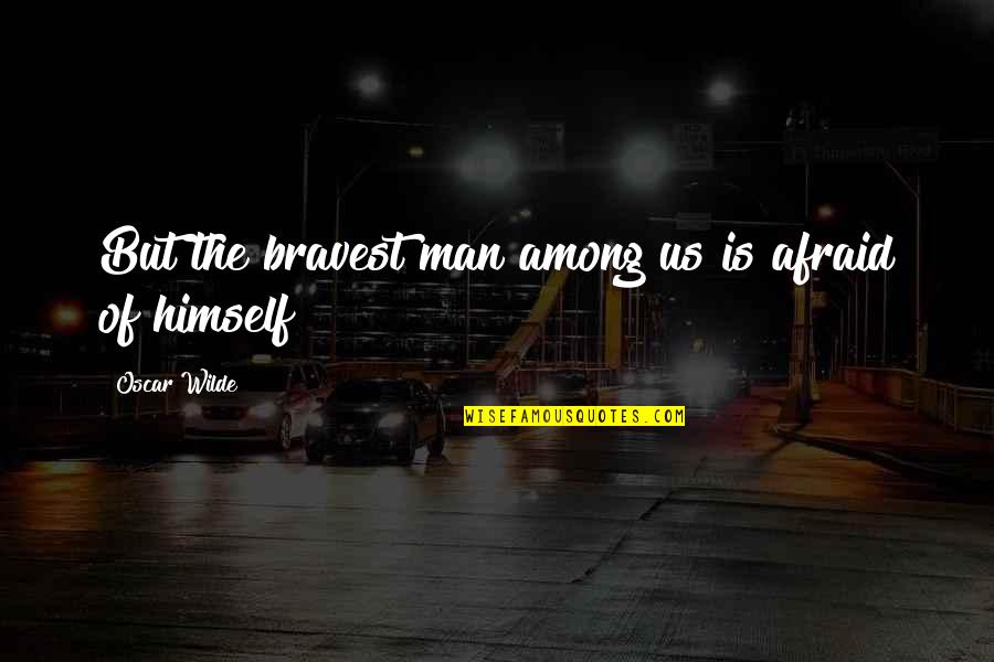 Instant Surety Bond Quotes By Oscar Wilde: But the bravest man among us is afraid Instant Surety Bond Quotes By Oscar Wilde: But the bravest man among us is afraid