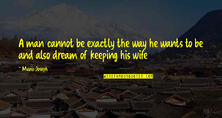 Instantanea Pantalla Quotes By Manu Joseph: A man cannot be exactly the way he