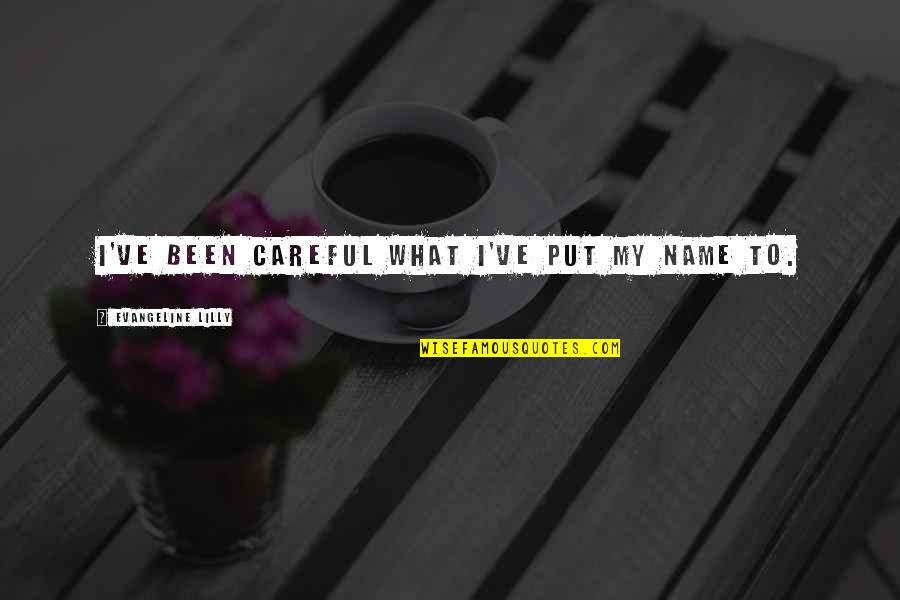 Instantanee Lyrics Quotes By Evangeline Lilly: I've been careful what I've put my name Instantanee Lyrics Quotes By Evangeline Lilly: I've been careful what I've put my name