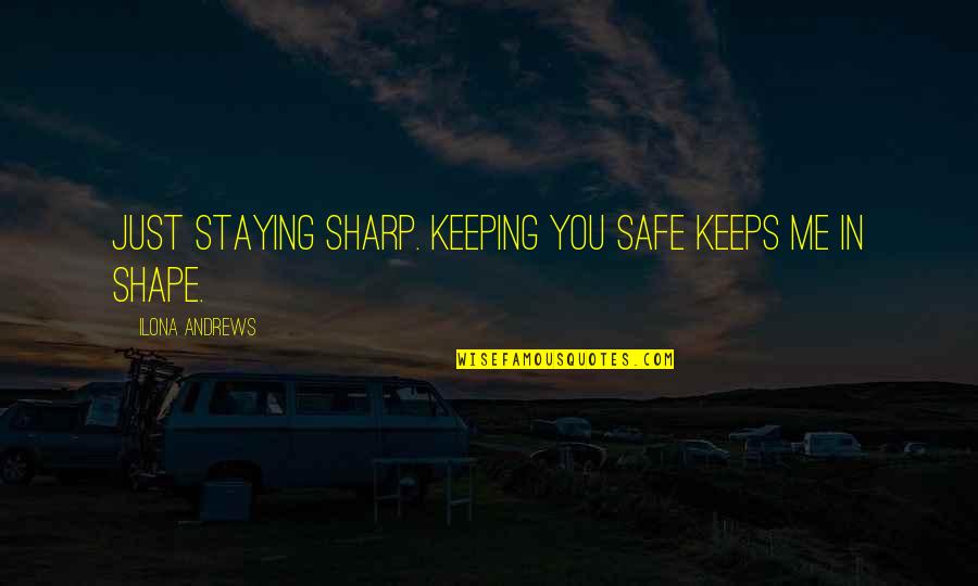 Instantanee Lyrics Quotes By Ilona Andrews: Just staying sharp. Keeping you safe keeps me Instantanee Lyrics Quotes By Ilona Andrews: Just staying sharp. Keeping you safe keeps me