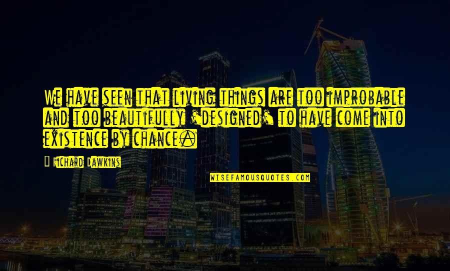 Instanter Pa Quotes By Richard Dawkins: We have seen that living things are too Instanter Pa Quotes By Richard Dawkins: We have seen that living things are too