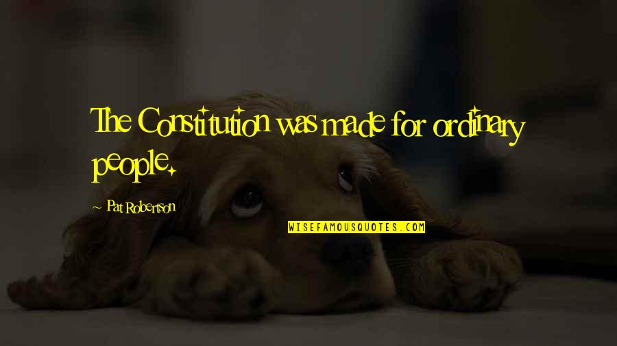 Instantes Modernos Quotes By Pat Robertson: The Constitution was made for ordinary people.