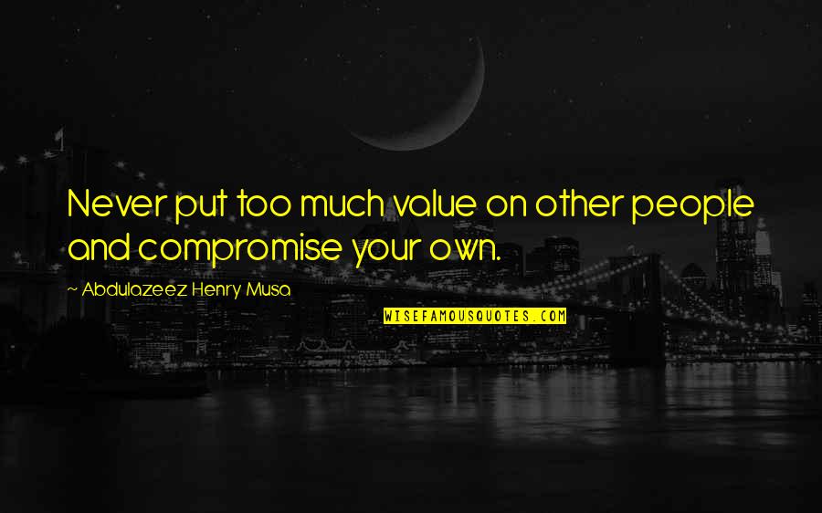 Instantiated Means Quotes By Abdulazeez Henry Musa: Never put too much value on other people Instantiated Means Quotes By Abdulazeez Henry Musa: Never put too much value on other people