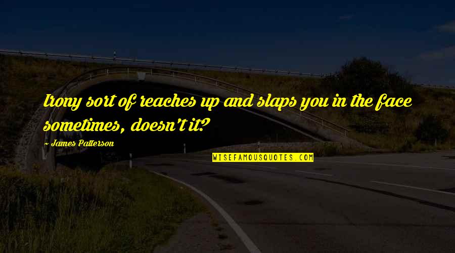 Instantiated Variable Quotes By James Patterson: Irony sort of reaches up and slaps you