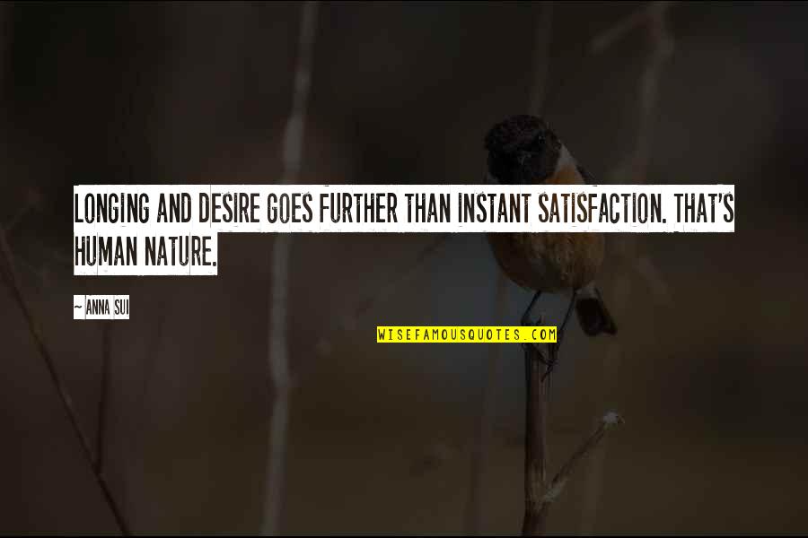 Instant's Quotes By Anna Sui: Longing and desire goes further than instant satisfaction.