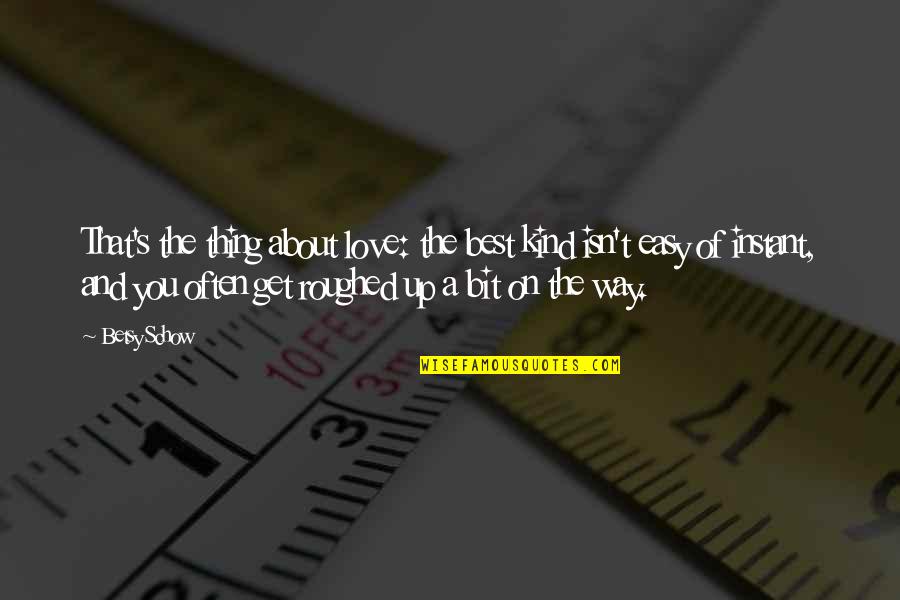Instant's Quotes By Betsy Schow: That's the thing about love: the best kind Instant's Quotes By Betsy Schow: That's the thing about love: the best kind