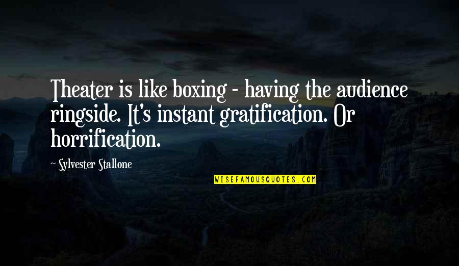 Instant's Quotes By Sylvester Stallone: Theater is like boxing - having the audience Instant's Quotes By Sylvester Stallone: Theater is like boxing - having the audience