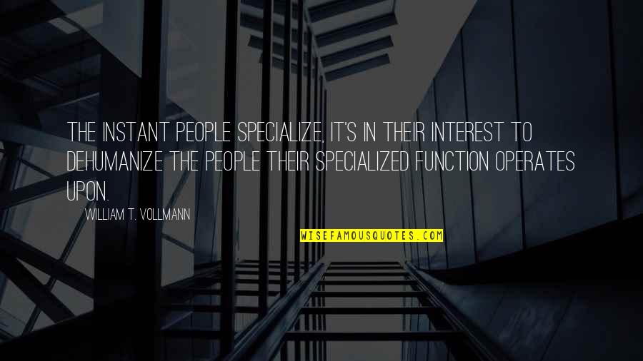 Instant's Quotes By William T. Vollmann: The instant people specialize, it's in their interest