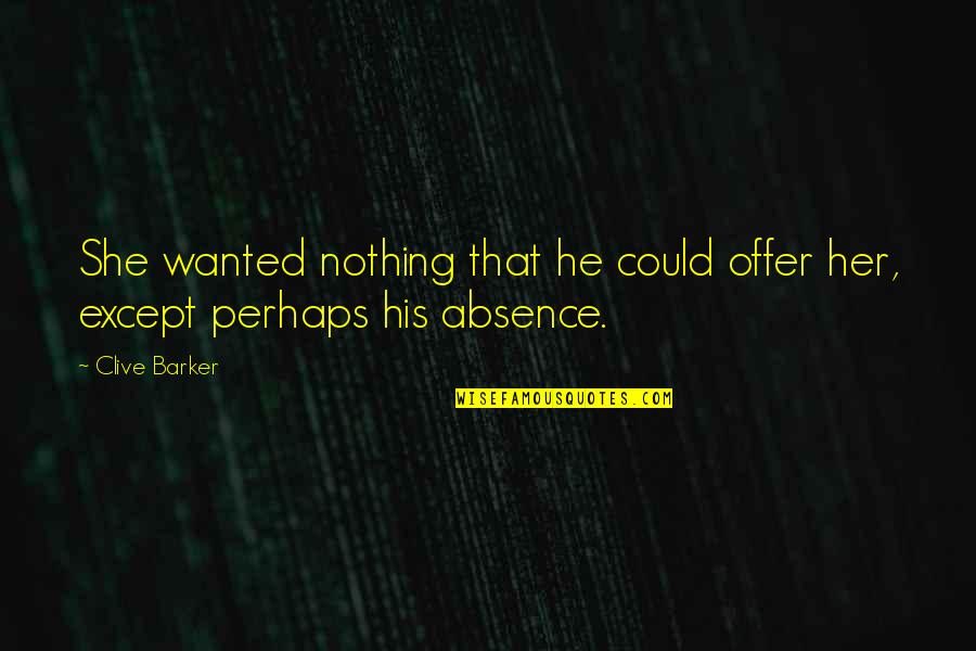 Instappen Of Opstappen Quotes By Clive Barker: She wanted nothing that he could offer her,