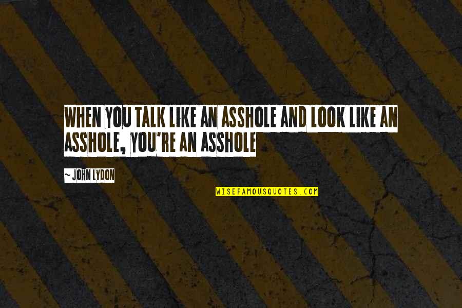 Instatement Quotes By John Lydon: When you talk like an asshole and look
