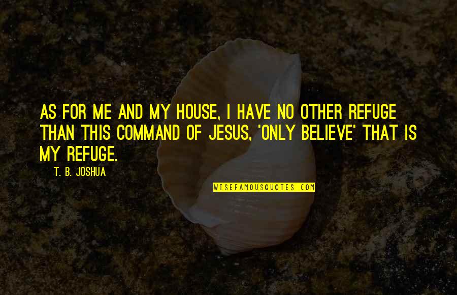 Instatement Quotes By T. B. Joshua: As for me and my house, I have