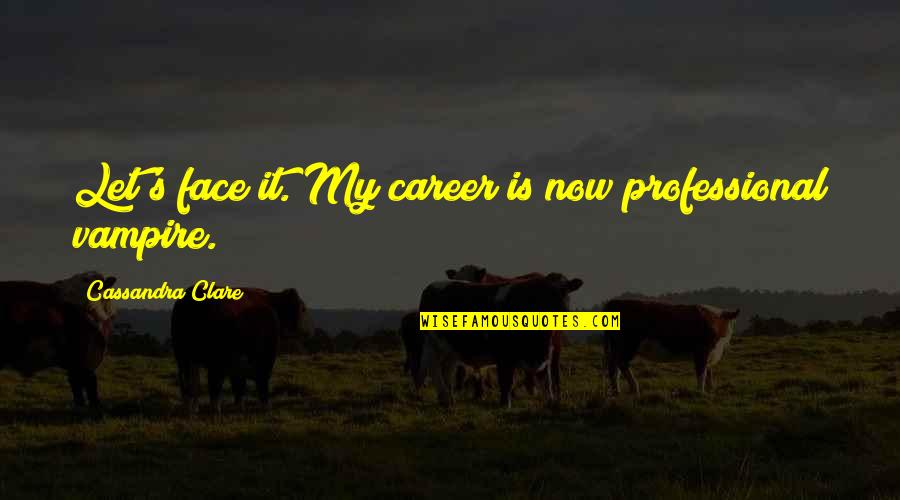 Instauration Quotes By Cassandra Clare: Let's face it. My career is now professional