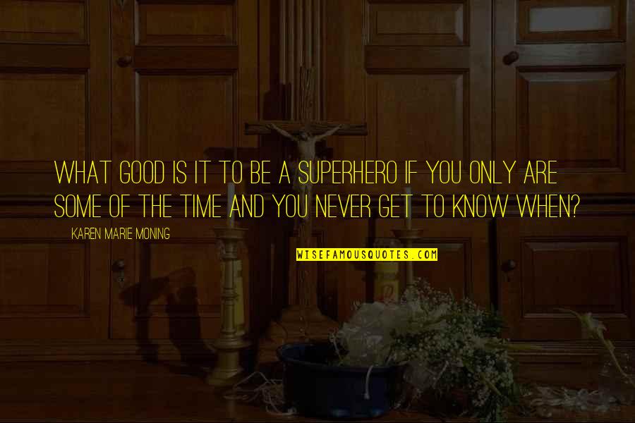 Instauration Quotes By Karen Marie Moning: What good is it to be a superhero