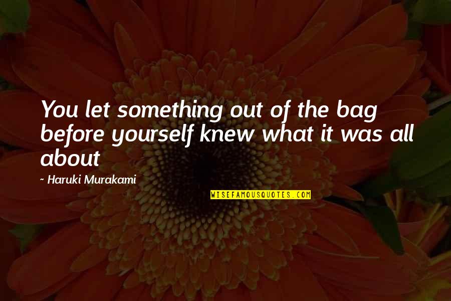 Instead Feminine Quotes By Haruki Murakami: You let something out of the bag before